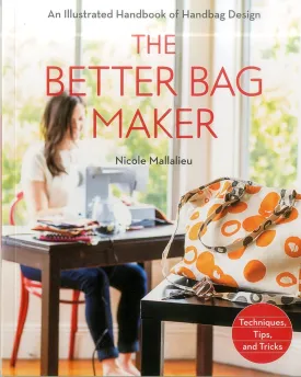 The Better Bag Maker: An Illustrated Handbook of Handbag Design  Techniques, Tips, and Tricks Paperback  Illustrated, June 1, 2014